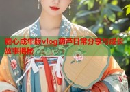 糖心成年版vlog葫芦日常分享与成长故事揭秘