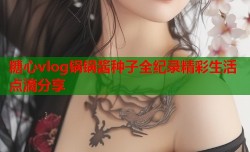 糖心vlog锅锅酱种子全纪录精彩生活点滴分享
