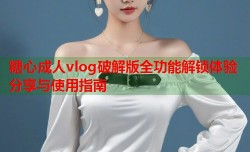 糖心成人vlog破解版全功能解锁体验分享与使用指南