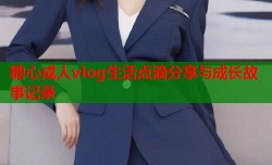 糖心成人vlog生活点滴分享与成长故事记录